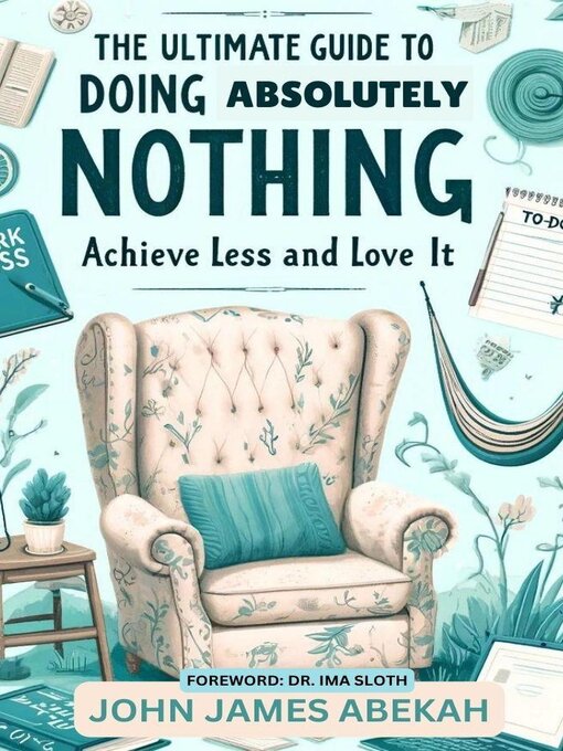 Title details for The Ultimate Guide to Doing Absolutely Nothing (Achieve Less and Love It) by JOHN JAMES ABEKAH - Available